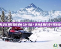 絕地求生新地圖榮都什么時候出？揭秘全新戰場與玩法變化！