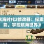 《大航海時(shí)代2修改器：探索無限可能，掌控航海世界》