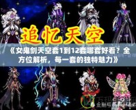 《女鬼劍天空套1到12套哪套好看？全方位解析，每一套的獨特魅力》