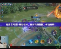 探索《問道》輔助軟件，讓游戲更輕松，體驗(yàn)升級！