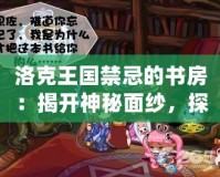 洛克王國禁忌的書房：揭開神秘面紗，探尋未知的力量