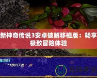 新神奇?zhèn)髡f3安卓破解移植版：暢享極致冒險(xiǎn)體驗(yàn)