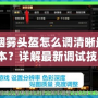 CF煙霧頭盔怎么調清晰最新版本？詳解最新調試技巧！