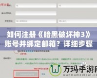 如何注冊《暗黑破壞神3》賬號并綁定郵箱？詳細步驟解析