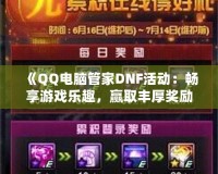 《QQ電腦管家DNF活動：暢享游戲樂趣，贏取豐厚獎勵！》