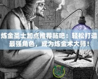 煉金圣士加點推薦貼吧：輕松打造最強角色，成為煉金術大師！