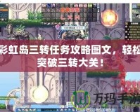 彩虹島三轉任務攻略圖文，輕松突破三轉大關！