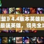 2024《英雄聯盟》4.4版本英雄排名解析——掌握最強英雄，領先全場！