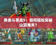 勇者斗惡龍5：如何輕松突破山洞難關(guān)？