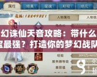 夢幻誅仙天音攻略：帶什么寶寶最強？打造你的夢幻戰隊！