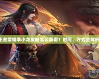 王者榮耀李小龍皮膚怎么獲得？時間、方式全解析！