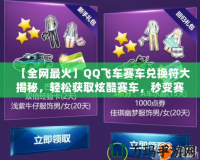 【全網最火】QQ飛車賽車兌換符大揭秘，輕松獲取炫酷賽車，秒變賽道王者！
