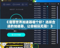 《魔獸世界加速器哪個(gè)好？選擇合適的加速器，讓你暢玩無(wú)阻！》
