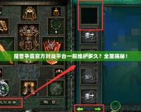 魔獸爭(zhēng)霸官方對(duì)戰(zhàn)平臺(tái)一般維護(hù)多久？全面揭秘！