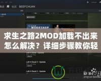 求生之路2MOD加載不出來怎么解決？詳細步驟教你輕松解決！