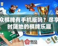 聯眾棋牌有手機版嗎？盡享隨時隨地的棋牌樂趣