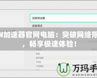 NN加速器官網(wǎng)電腦：突破網(wǎng)絡(luò)限制，暢享極速體驗！
