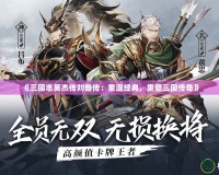《三國志英杰傳劉備傳：重溫經典，重塑三國傳奇》