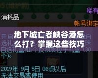 地下城亡者峽谷潘怎么打？掌握這些技巧輕松擊敗他！