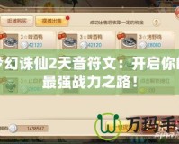 夢幻誅仙2天音符文：開啟你的最強戰力之路！