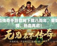 熱血傳奇手游官網下載八周年，重燃激情，熱血再啟！