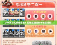 DNF黑鉆獎勵在哪里？探秘超值福利與驚喜活動！