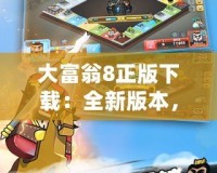大富翁8正版下載：全新版本，暢享經(jīng)典玩法與創(chuàng)新樂趣！