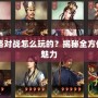 三國志12網絡對戰怎么玩的？揭秘全方位策略與競技魅力