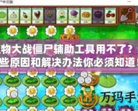 植物大戰僵尸輔助工具用不了？這些原因和解決辦法你必須知道！