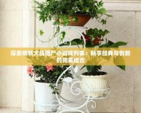 探索植物大戰僵尸小游戲列表：暢享經典與創新的完美結合