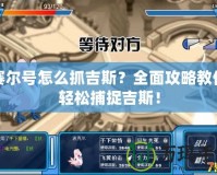 賽爾號怎么抓吉斯？全面攻略教你輕松捕捉吉斯！