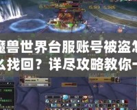 魔獸世界臺服賬號被盜怎么找回？詳盡攻略教你一步步恢復賬號安全