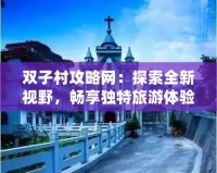 雙子村攻略網：探索全新視野，暢享獨特旅游體驗