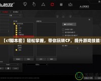 【cf腳本宏】輕松掌握，帶你玩轉CF，提升游戲技能！