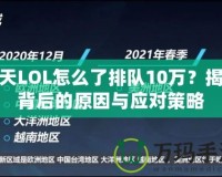 今天LOL怎么了排隊10萬？揭秘背后的原因與應(yīng)對策略