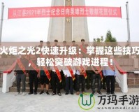 火炬之光2快速升級(jí)：掌握這些技巧，輕松突破游戲進(jìn)程！