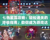 七色星露攻略：輕松通關的終極指南，助你成為游戲達人！