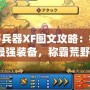 荒野兵器XF圖文攻略：打造最強(qiáng)裝備，稱霸荒野！