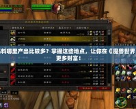 魔獸毛料哪里產出比較多？掌握這些地點，讓你在《魔獸世界》賺取更多財富！
