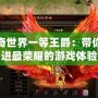 傳奇世界一等王爵：帶你走進最榮耀的游戲體驗