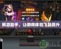 網游助手，讓游戲體驗飛躍提升