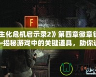 《生化危機啟示錄2》第四章徽章鑰匙——揭秘游戲中的關鍵道具，助你通關無憂