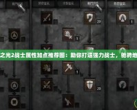 火炬之光2戰士屬性加點推薦圖：助你打造強力戰士，馳騁地下城