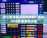 夢幻西游新區如何掙錢？揭秘2024年最賺錢攻略