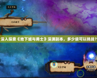 深入探索《地下城與勇士》深淵副本，多少級(jí)可以挑戰(zhàn)？