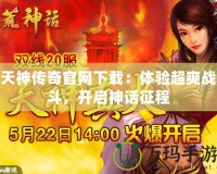 天神傳奇官網(wǎng)下載：體驗(yàn)超爽戰(zhàn)斗，開(kāi)啟神話征程