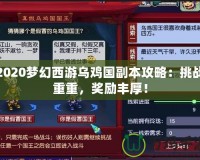 2020夢幻西游烏雞國副本攻略：挑戰重重，獎勵豐厚！