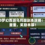 2020夢幻西游烏雞國副本攻略：挑戰重重，獎勵豐厚！