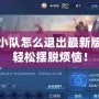 王者榮耀小隊(duì)怎么退出最新版本？教你輕松擺脫煩惱！