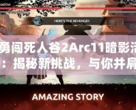 《勇闖死人谷2Arc11暗影活動》：揭秘新挑戰(zhàn)，與你并肩闖蕩未知的暗影之境！